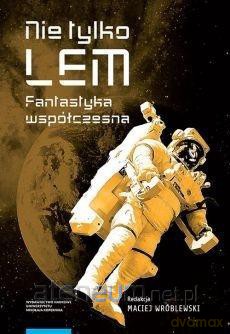 Nie tylko Lem. Fantastyka współczesna - Maciej Wróblewski [KSIĄŻKA]