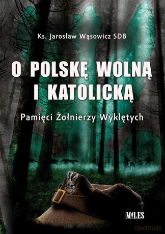 O Polskę wolną i katolicką. Pamięci Żołnierzy - ks. Jarosław Wąsowicz [KSIĄŻKA]