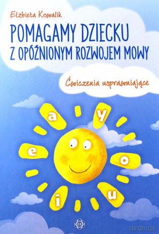 Pomagamy dziecku z opóźnionym rozwojem mowy - Elżbieta Kowalik [KSIĄŻKA]