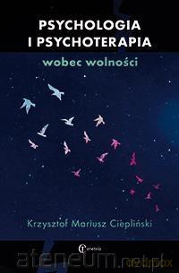 Psychologia i psychoterapia wobec wolności - Krzysztof Mariusz Ciepliński [KSIĄŻKA]
