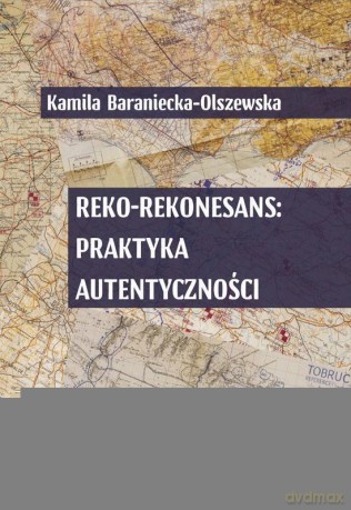 Reko-rekonesans: praktyka autentyczności - Kalima Baraniecka- Olszewska [KSIĄŻKA]
