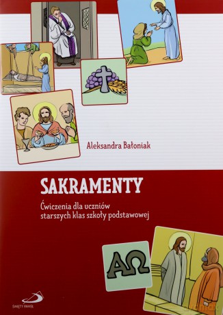 Sakramenty. Ćwiczenia dla uczniów starszych klas Szkoła podstawowa - Aleksandra Bałoniak [KSIĄŻKA]