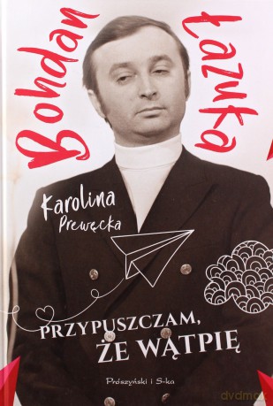 Bohdan Lazuka. Przypuszczam, że wątpię - Karolina Prewęcka [KSIĄŻKA]