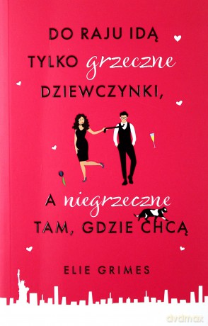 Do raju idą tylko grzeczne dziewczynki a niegrzeczne tam, gdzie chcą - Elie Grimes [KSIĄŻKA]