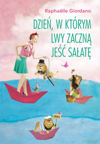 Dzień w którym lwy zaczną jeść sałatę - Raphaelle Giordano [KSIĄŻKA]