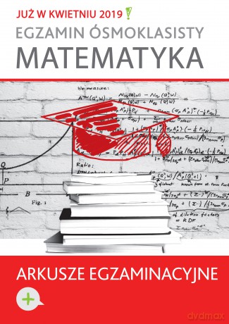 Egzamin ósmoklasisty. Matematyka arkusze egzaminacyjne [KSIĄŻKA]