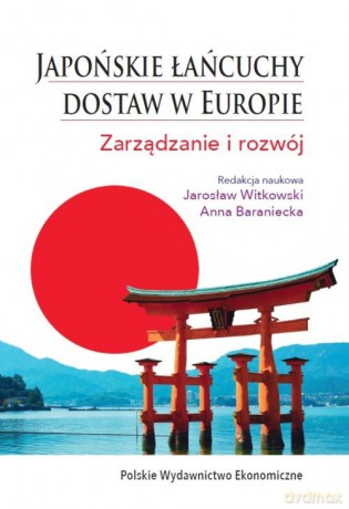 Japońskie łańcuchy dostaw w Europie. Zarządzanie i rozwój - Jarosław Witkowski [KSIĄŻKA]