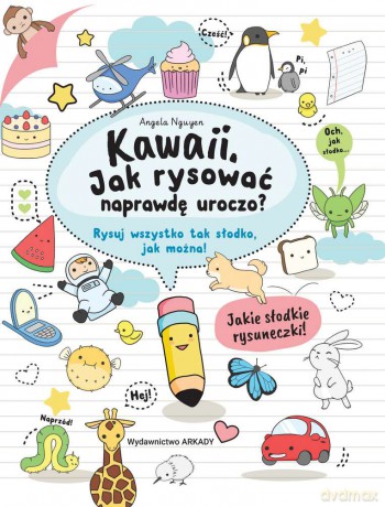 Kawaii. Jak rysować naprawdę uroczo. Rysuj wszystko tak słodko jak można - Angela Nguyen [KSIĄŻKA]