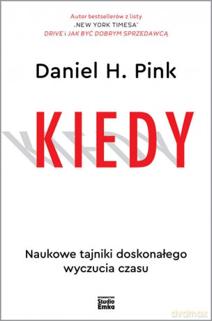 Kiedy. Naukowe tajniki doskonałego wyczucia czasu - Daniel H. Pink [KSIĄŻKA]