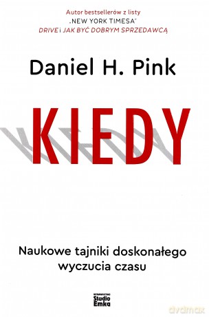 Kiedy. Naukowe tajniki doskonałego wyczucia czasu - Daniel H. Pink [KSIĄŻKA]