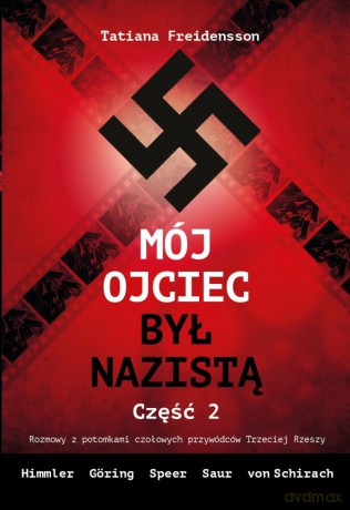 Mój ojciec był nazistą. Rozmowy z potomkami czołowych przywódców Trzeciej Rzeszy część 2 - Tatiana Freidensson [KSIĄŻKA]