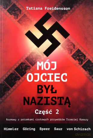 Mój ojciec był nazistą. Rozmowy z potomkami czołowych przywódców Trzeciej Rzeszy część 2 - Tatiana Freidensson [KSIĄŻKA]