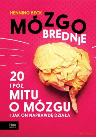 Mózgobrednie 20 i pół mitu o mózgu i jak on naprawdę działa - Henning Beck [KSIĄŻKA]