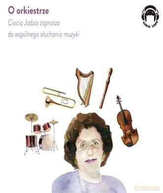 O orkiestrze. Ciocia Jadzia zaprasza do wspólnego słuchania muzyki - Jadwiga Mackiewicz [AUDIOBOOK]