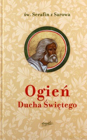 Ogień Ducha Świętego - Św. Serafin Z Sarowa [KSIĄŻKA]