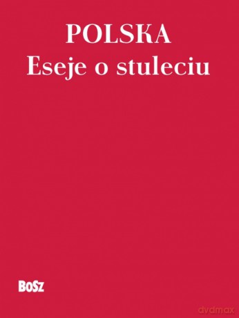 Polska. Eseje o stuleciu [KSIĄŻKA]