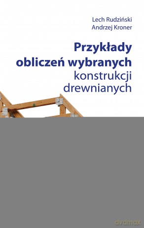 Przykłady obliczeń wybranych konstrukcji drewnianych - Lech Rudziński [KSIĄŻKA]
