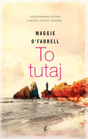 To tutaj - Maggie Ofarrell [KSIĄŻKA]