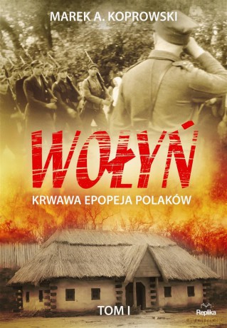 Wołyń. Krwawa epopeja Polaków (Tom I) - Marek A. Koprowski [KSIĄŻKA]