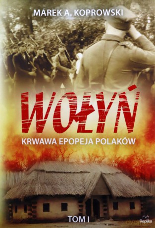 Wołyń. Krwawa epopeja Polaków (Tom I) - Marek A. Koprowski [KSIĄŻKA]