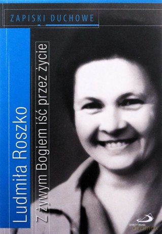 Z żywym bogiem. Iść przez życie. Zapiski duchowe - Ludmiła Roszko [KSIĄŻKA]
