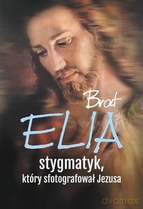 Brat Elia stygmatyk, który sfotografował Jezusa - Marta Wielek [KSIĄŻKA]
