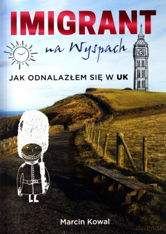 Imigrant na Wyspach. Jak odnalazłem się w UK - Marcin Kowal [KSIĄŻKA]