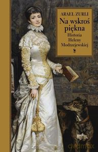 Na wskroś piękna. Historia Heleny Modrzejewskiej - Arael Zurli [KSIĄŻKA]