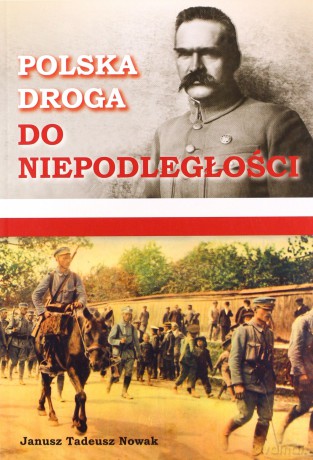 Polska droga do niepodległości - Janusz Tadeusz Nowak [KSIĄŻKA]