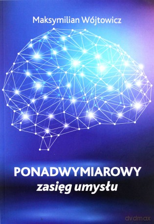 Ponadwymiarowy zasięg umysłu - Maksymilian Wójtowicz [KSIĄŻKA]