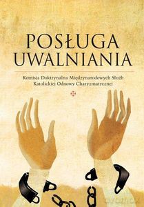 Posługa Uwalniania. Komisja Doktrynalna Międzynarodowych Służb Katolickiej Odnowy Charyzmatycznej [KSIĄŻKA]