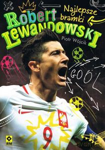 Robert Lewandowski. Najlepsze bramki - Piotr Wójcik [KSIĄŻKA]