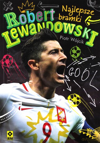 Robert Lewandowski. Najlepsze bramki - Piotr Wójcik [KSIĄŻKA]