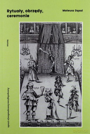 Rytuały, obrzędy, ceremonie. Antropologiczna konceptualizacja rytuału - Mateusz Dąsal [KSIĄŻKA]
