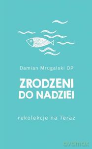 Zrodzeni Do Nadziei rekolekcje na Teraz - Damian Mrugalski [KSIĄŻKA]