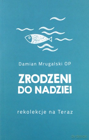 Zrodzeni Do Nadziei rekolekcje na Teraz - Damian Mrugalski [KSIĄŻKA]