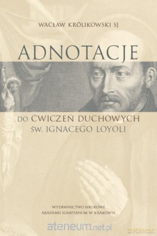 Adnotacje do ćwiczeń duchowych św. Ignacego Loyoli - Wacław Królikowski [KSIĄŻKA]
