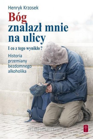 Bóg znalazł mnie na ulicy. - Henryk Krzosek [KSIĄŻKA]