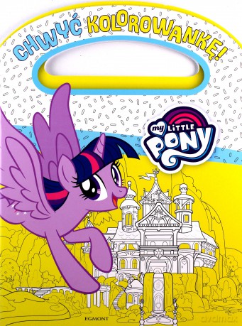 Chwyć kolorowankę! My Little Pony [KSIĄŻKA]