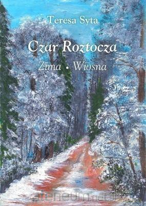 Czar Roztocza. Zima. Wiosna - Teresa Syta [KSIĄŻKA]