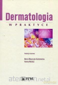 Dermatologia w praktyce - Maria Błaszczyk-Kostanecka, Hanna Wolska [KSIĄŻKA]