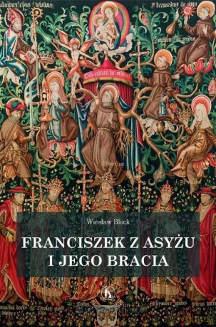 Franciszek z Asyżu i jego bracia - Wiesław Block [KSIĄŻKA]