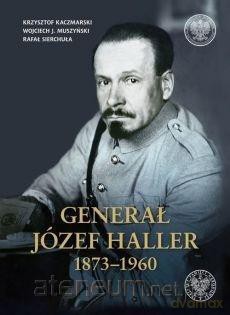 Generał Józef Haller 1873-1960 - Krzysztof Kaczmarski, Muszyński Wojciech J., Rafał Sierchuła [KSIĄŻKA]