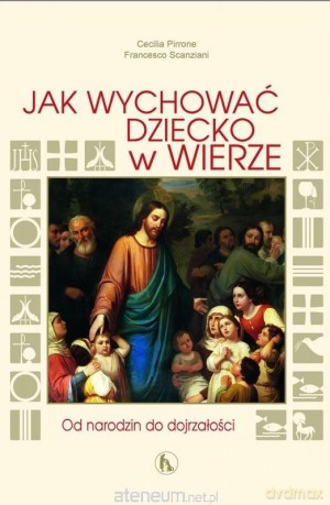 Jak wychować dziecko w wierze - Cecilia Pirrone, Francesco Scanziani [KSIĄŻKA]