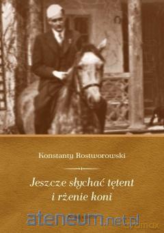 Jeszcze słychać tętent i rżenie koni - Konstanty Rostworowski [KSIĄŻKA]