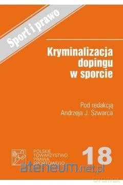 Kryminalizacja dopingu w sporcie - Andrzej J.Szwarc [KSIĄŻKA]