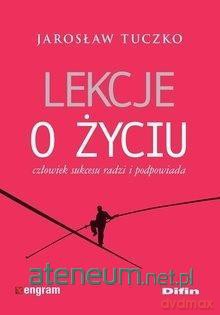 Lekcje o życiu. Człowiek sukcesu radzi i podpowiada - Jarosław Tuczko [KSIĄŻKA]