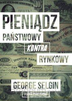 Pieniądz - państwowy kontra rynkowy - George Selgin [KSIĄŻKA]
