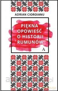 Piękna opowieść o historii Rumunów - Adrian Cioroianu [KSIĄŻKA]