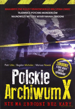 Polskie Archiwum X. Nie ma zbrodni bez kary - Piotr Litka, Bogdan Michalec, Mariusz Nowak [KSIĄŻKA]